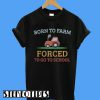 Born To Farm Forced To Go To School T-Shirt