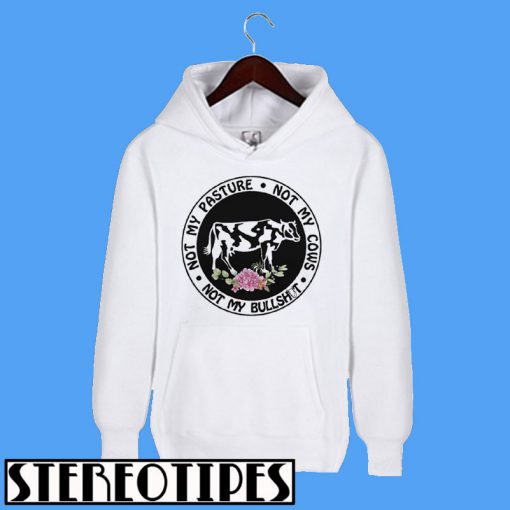 Not My Pasture Not My Cows Not My Bullshit Hoodie