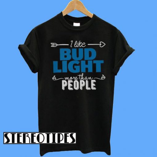 I Like Budlight More Than People T-Shirt