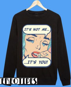 IT'S NOT ME IT'S YOU Sweatshirt