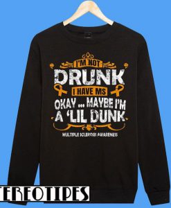 Im Not Drunk I Have MS Okay Maybe Im A Lil Drunk Sweatshirt