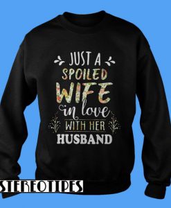 Just a Spoiled Wife In Love With Her Husband Sweatshirt