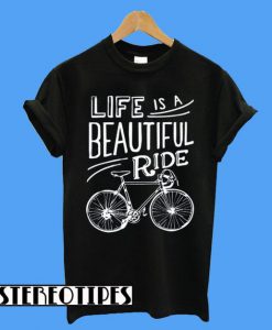 Life Is A Beautiful Ride Cyclist Tee Bicycle T-Shirt