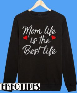 Mom life Is The Best Life Sweatshirt