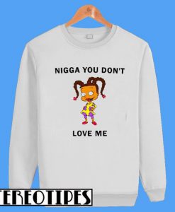 Nigga You Dont Love Me Sweatshirt