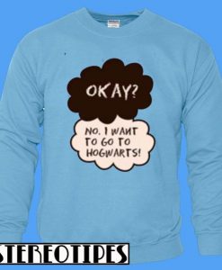 No I Want To Go To Hogwarts Sweatshirt