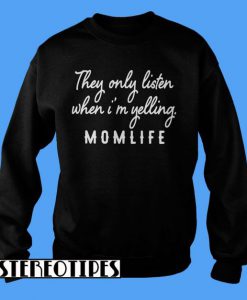 Official They Only Listen When I'm Yelling Mom Life Sweatshirt