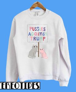 Pussies Against Trump Sweatshirt