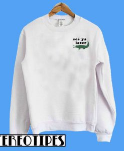 See Ya Later Alligator Sweatshirt