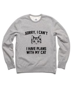 Sorry I Can't i Have Plans With My Cat Sweatshirt