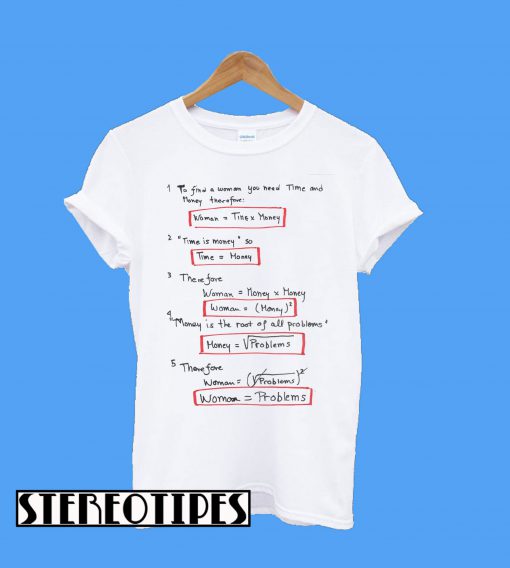 Woman Equal Problems To Find A Woman You Need Time And Money T-Shirt