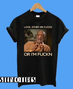 Look Either We Fuckn Or I'm Fuckn T-Shirt