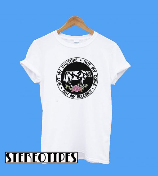 Not My Pasture Not My Cows Not My Bullshit T-Shirt