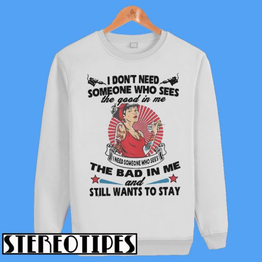 I Don’t Need Someone Who Sees The Good In Me Sweatshirt