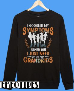 I Google My Symptoms Turned Out I Just Need Sweatshirt