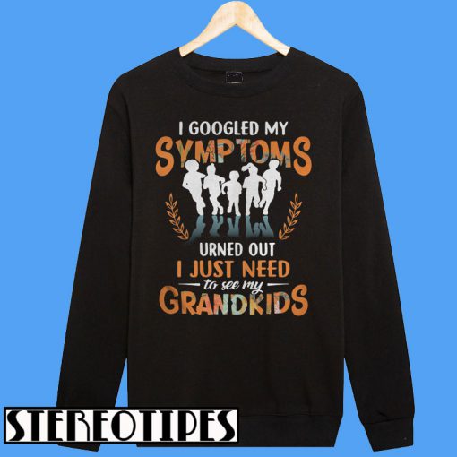 I Google My Symptoms Turned Out I Just Need Sweatshirt