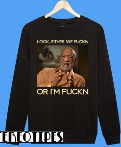 Look Either We Fuckn Or I'm Fuckn Sweatshirt