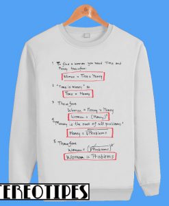 Woman Equal Problems To Find A Woman You Need Time And Money Sweatshirt