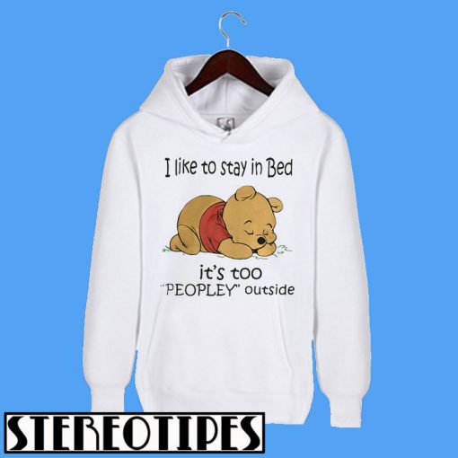 I like To Stay In Bed It’s Too Peopley Outside Pooh Hoodie