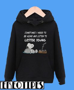 Sometimes I Need To Be Alone And Listen To Lester Young Hoodie