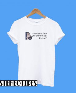 Lana Del Rey I Won’t Not Fuck You The Fuck Up Period T-Shirt
