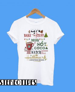 Let's Bake Stuff Drink Hot Cocoa And Watch Hallmark Christmas Movies T-Shirt