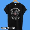 You Want ‘Em Come and Get ‘Em T-Shirt