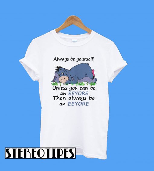 Always Be Yourself Unless You Can Be An Eeyore Then Always T-Shirt