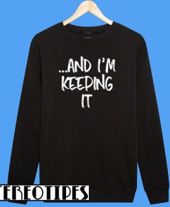 And I'm Keeping It Sweatshirt