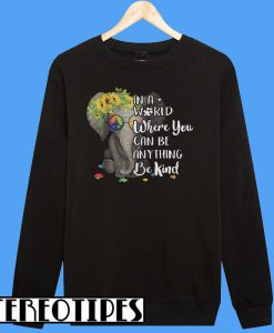 In A World Where You Can Be Anything Be Kind Elephant Sweatshirt