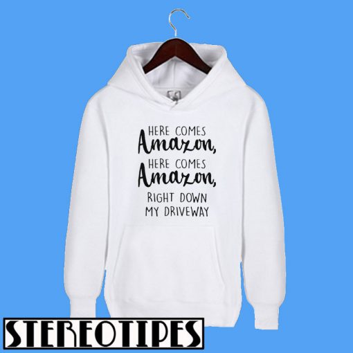 Here Comes Amazon Here Comes Amazon Right Down My Driveway Hoodie