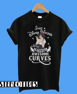 Just a Disney Princess With Freaking Awesome Curves T-Shirt
