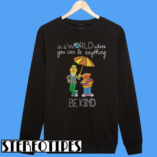 Bert And Ernie In A World Where You Can Be Anything Be Kind Sweatshirt