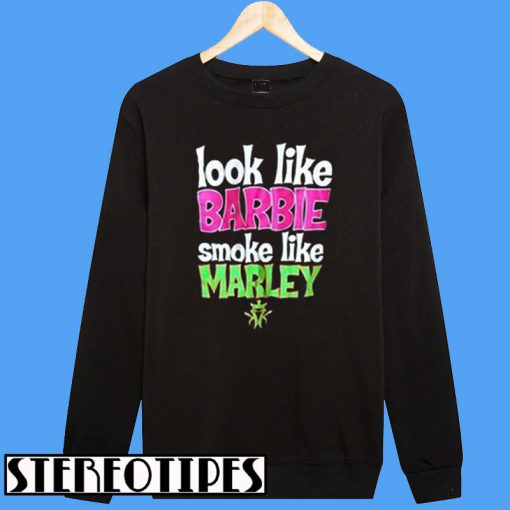 Look Like Barbie Smoke Like Marley Sweatshirt