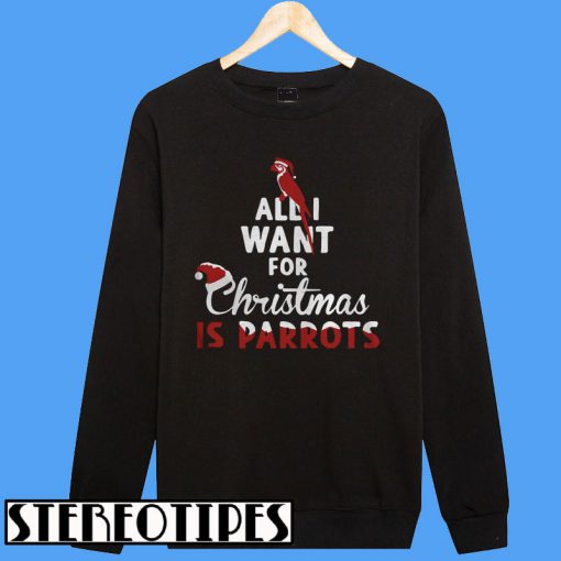 All I Want For Christmas Is Parrots Sweatshirt