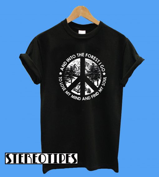 And Into The Forest I Go To Lose My Mind and Find My Soul T-Shirt