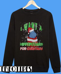 I Want A Hippopotamus For Christmas Sweatshirt