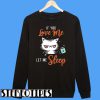 If You Love Me Let Me Sleep Sweatshirt