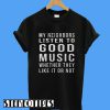 My Neighbors Listen To Good Music Whether They Like It Or Not T-Shirt