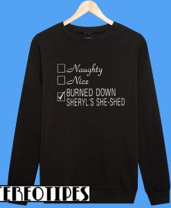 Naughty Nice Burned Down Cheryl's She Shed Christmas Sweatshirt