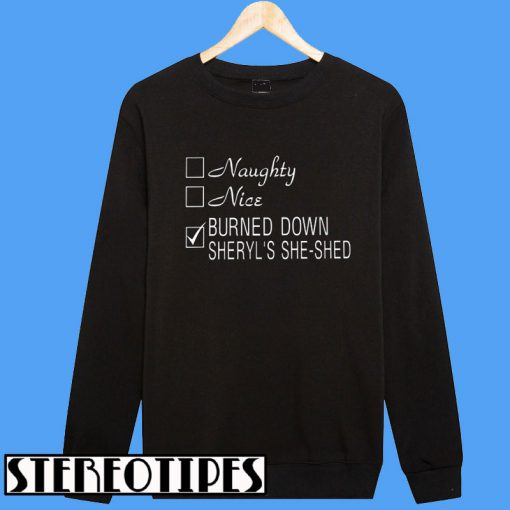 Naughty Nice Burned Down Cheryl's She Shed Christmas Sweatshirt