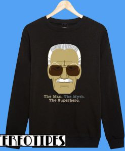 Stan Lee The Man The Myth The Superhero Sweatshirt