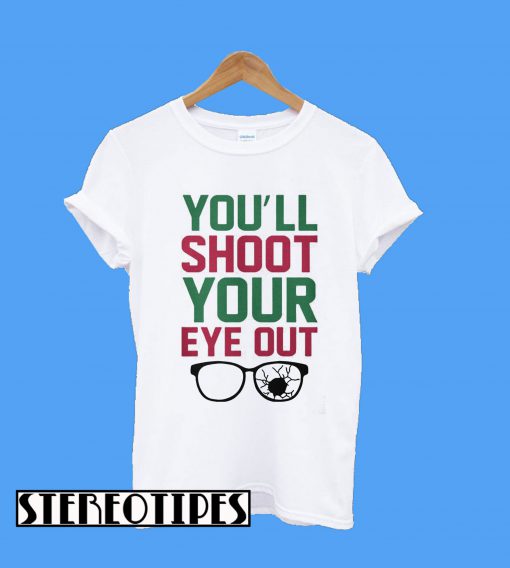 You'll Shoot Your Eye Out T-Shirt