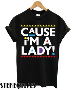 Cause i'M A Lady T shirt