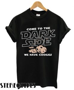 Come To The Dark Side, We Have Cookies T shirt