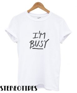 I’m Busy’ Lettering cool T shirt