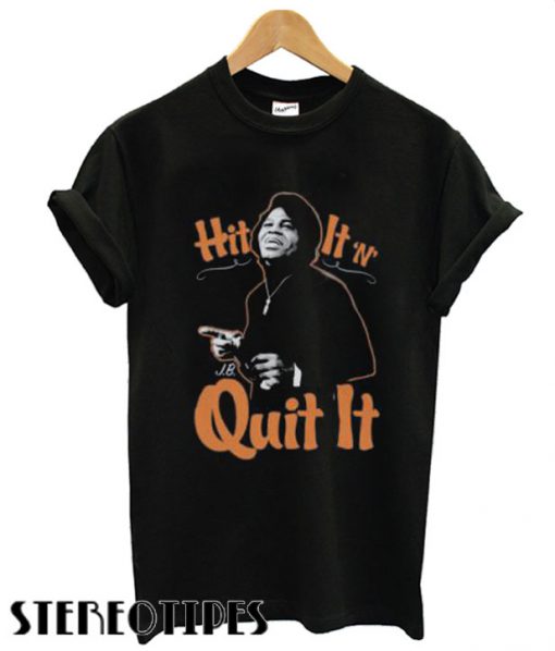 James Brown Hit It N Quit It T shirt