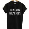 Mentally Hilarious T shirt