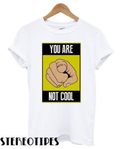 You are not cool Crewneck T shirt