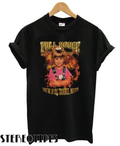 Full House Michelle Tanner You’re In Big Trouble Mister T shirt